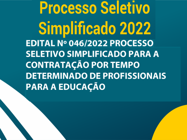 EDITAL Nº 046/2022 PROCESSO SELETIVO SIMPLIFICADO PARA A CONTRATAÇÃO POR TEMPO DETERMINADO DE PROFISSIONAIS PARA A EDUCAÇÃO